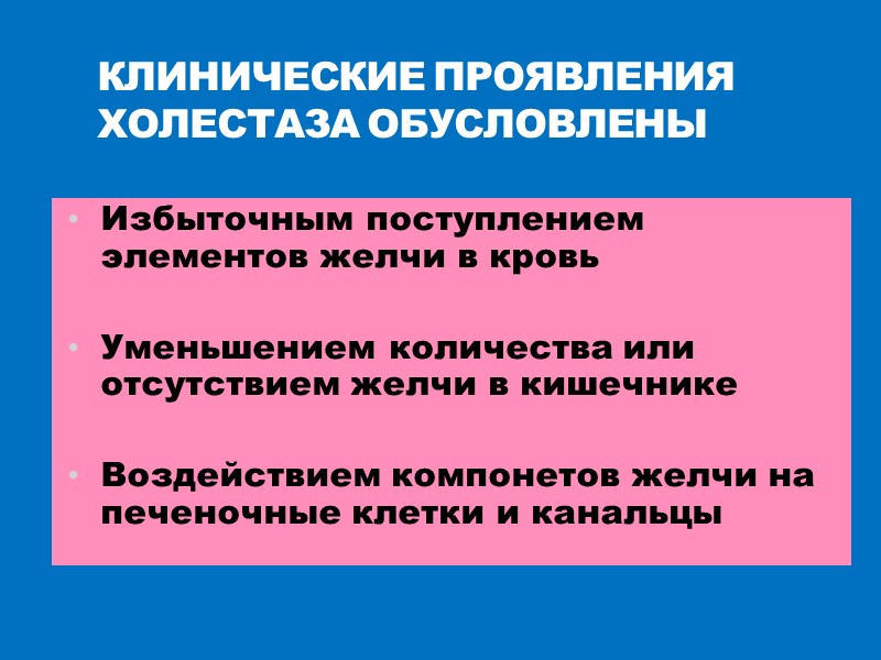 КЛИНИЧЕСКИЕ ПРОЯВЛЕНИЯ ХОЛЕСТАЗА ОБУСЛОВЛЕНЫ Избыточным поступлением элементов желчи в кровь  Уменьшением количества или